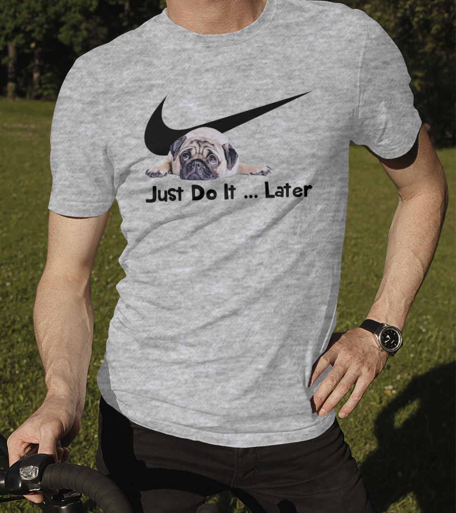 Just Do It Later Pug Parody Humor T-Shirt