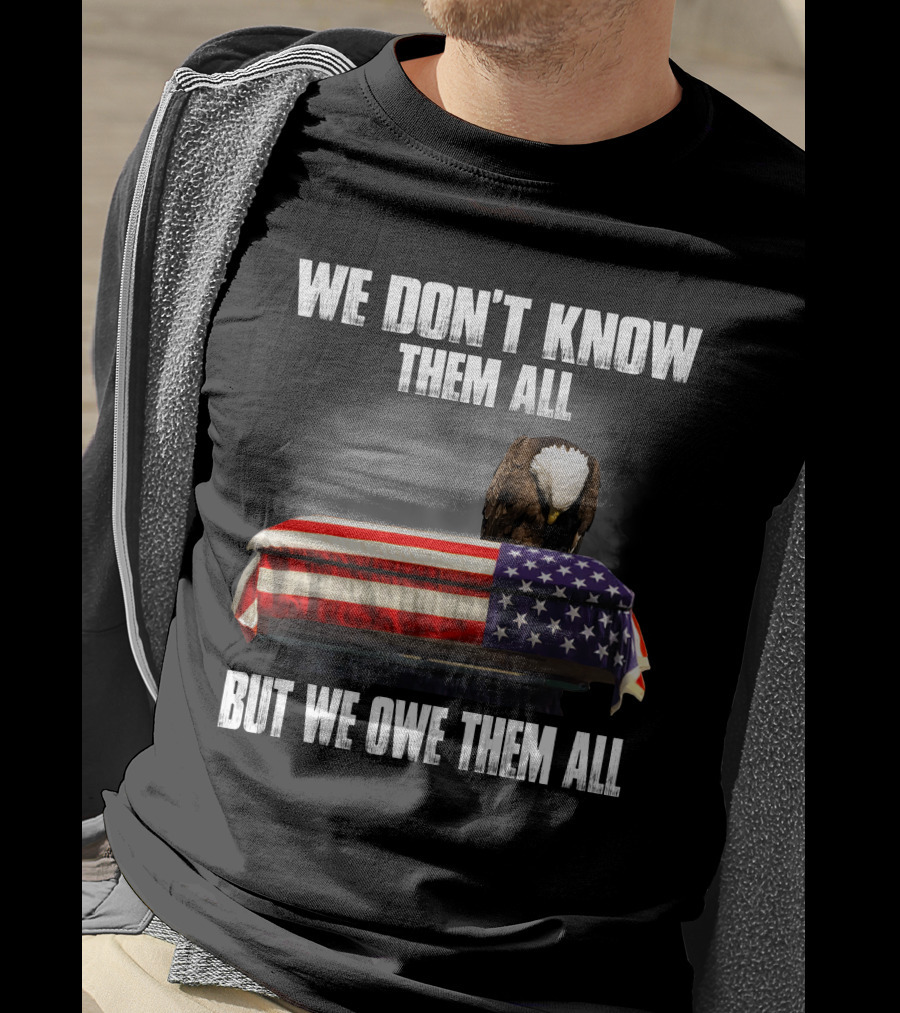 We Don't Know Them All But We Owe Them All American Eagle Day T-Shirt