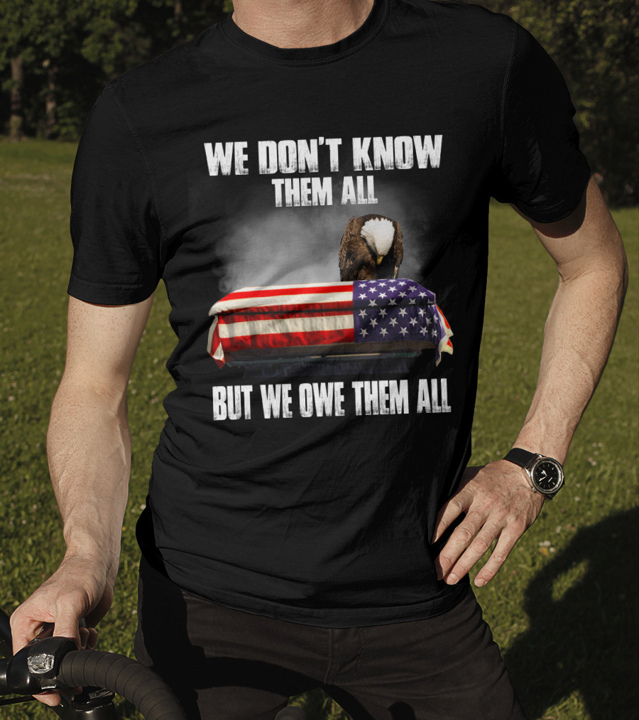 We Don't Know Them All But We Owe Them All American Eagle Day T-Shirt