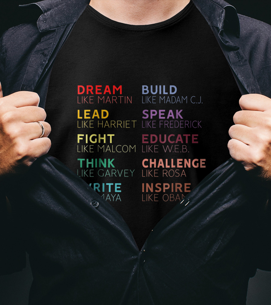 Dream Build Lead Speak Fight Educate Think Challenge Write Inspire Martin Madam C.j. Harriet Frederick Malcom W.e.b. Garvey Rosa Maya Obama T-Shirt