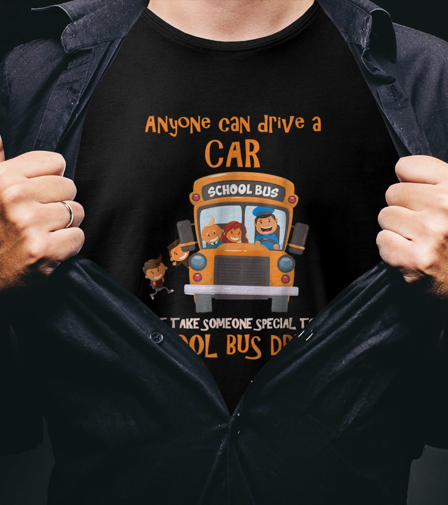 Anyone Can Drive A Car But It Takes Someone Special To Be A School Bus Driver T-Shirt
