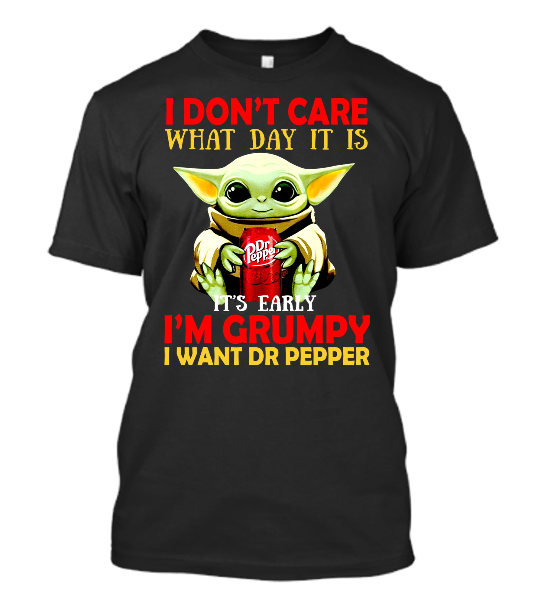 I Don't Care What Day It Is It's Early I'm Grumpy I Want Dr Pepper T-Shirt