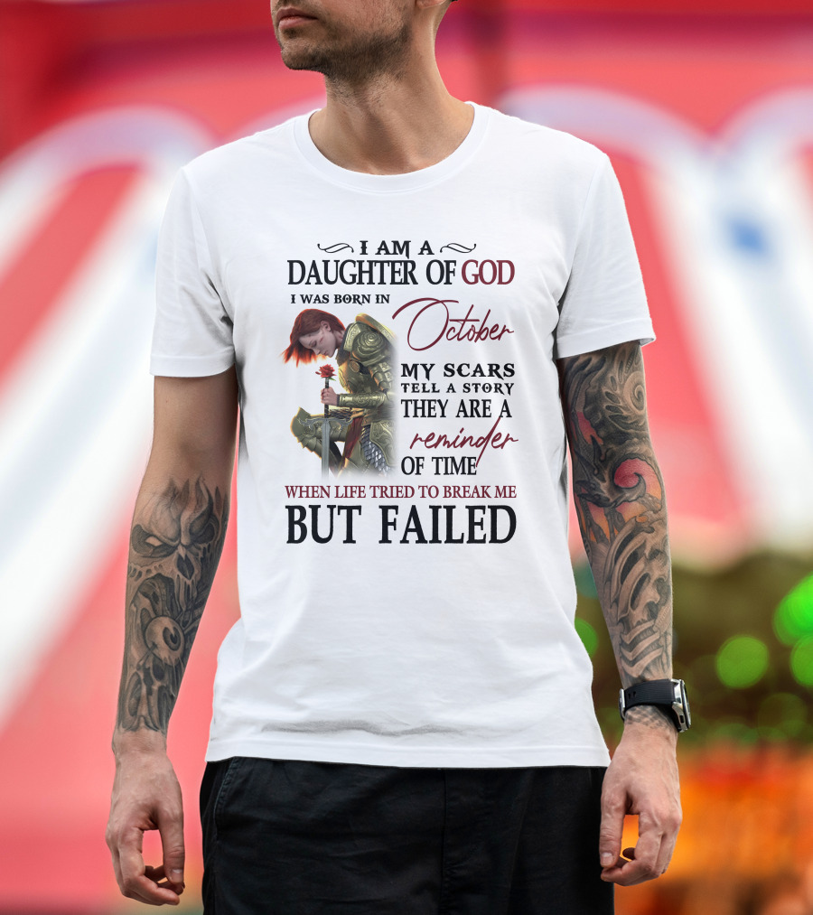 I Am a Daughter of God Born in October My Scars Tell a Story Reminder of Time When Life Tried to Break Me But Failed T-Shirt