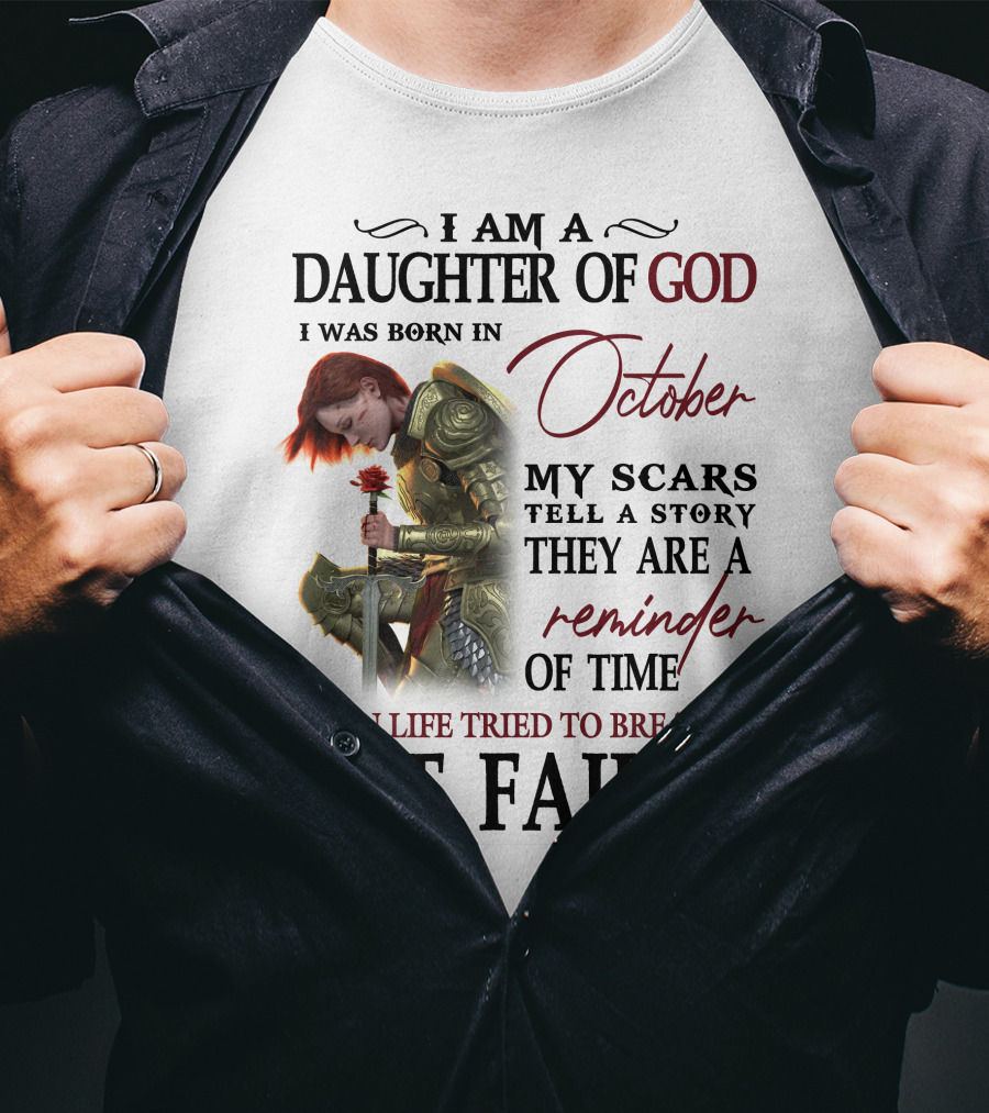 I Am A Daughter Of God Born In October My Scars Tell A Story Reminder Of Time When Life Tried To Break Me But Failed T-Shirt
