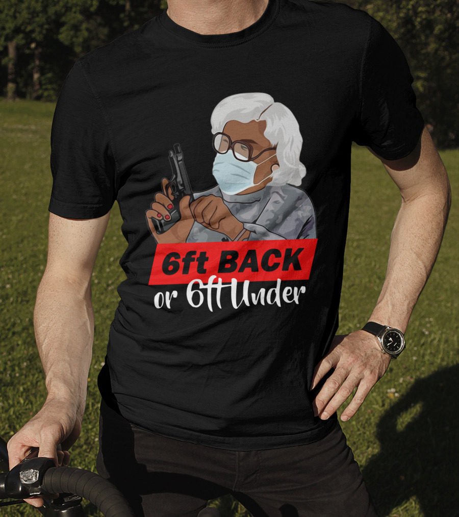 6ft Back Or 6ft Under Madea Special T-Shirt