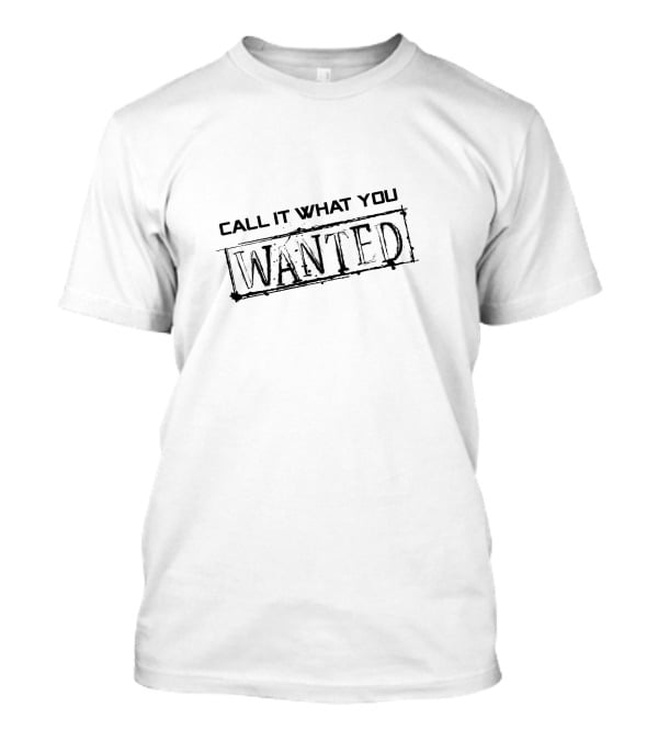 Call It What You Wanted T-Shirt