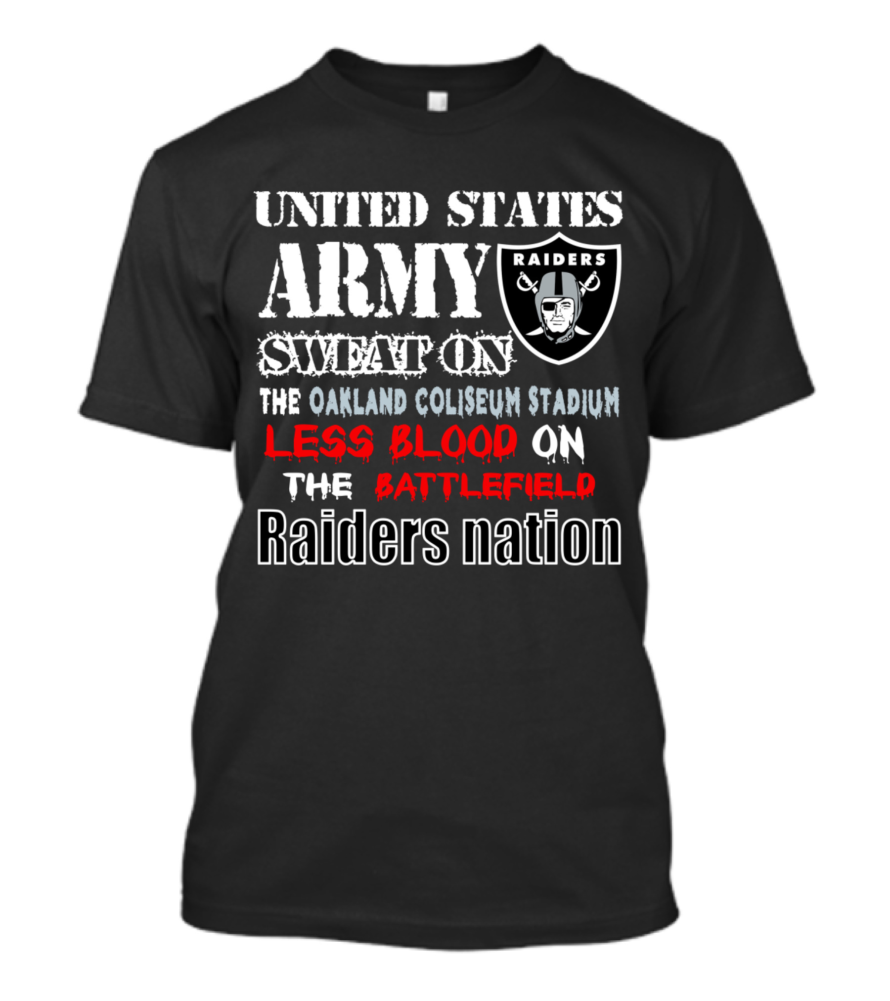 United States Army Raiders Sweat On The Oakland Coliseum Stadium Less Blood On The Battlefield Raiders Nation T-Shirt