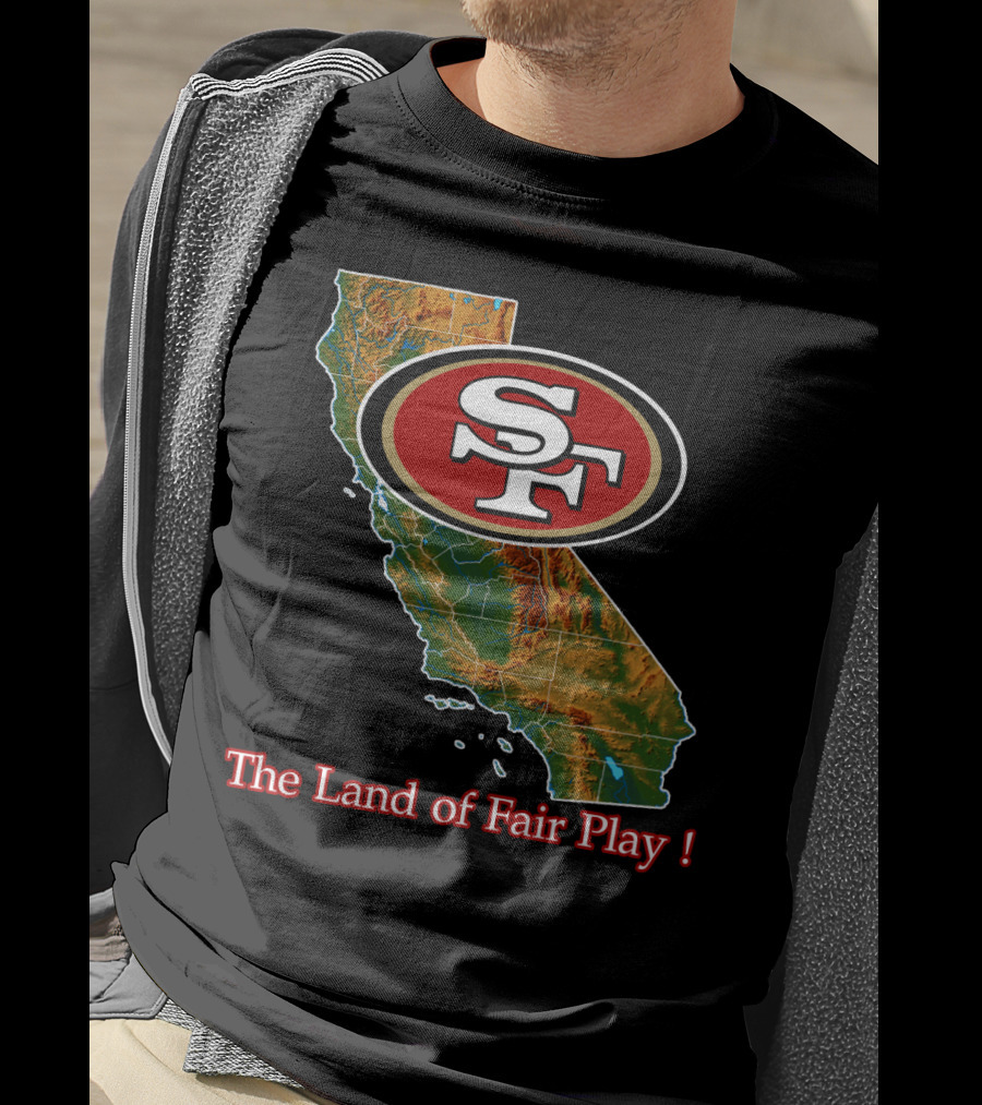 49ers Sf California The Land Of Fair Play T-Shirt