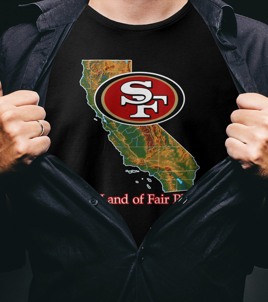 49ers Sf California The Land Of Fair Play T-Shirt