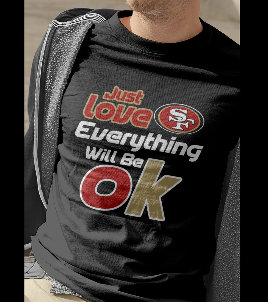49ers Just Love Everything Will Be Ok T-Shirt