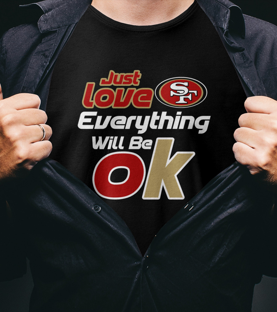 49ers Just Love Everything Will Be Ok T-Shirt