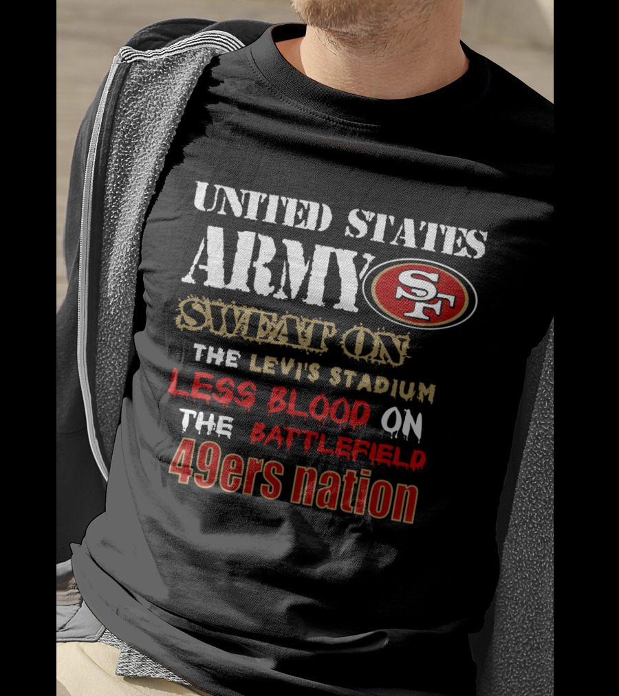 United States Army Sf Sweat On Levi's Stadium Less Blood On The Battlefield 49ers Nation T-Shirt