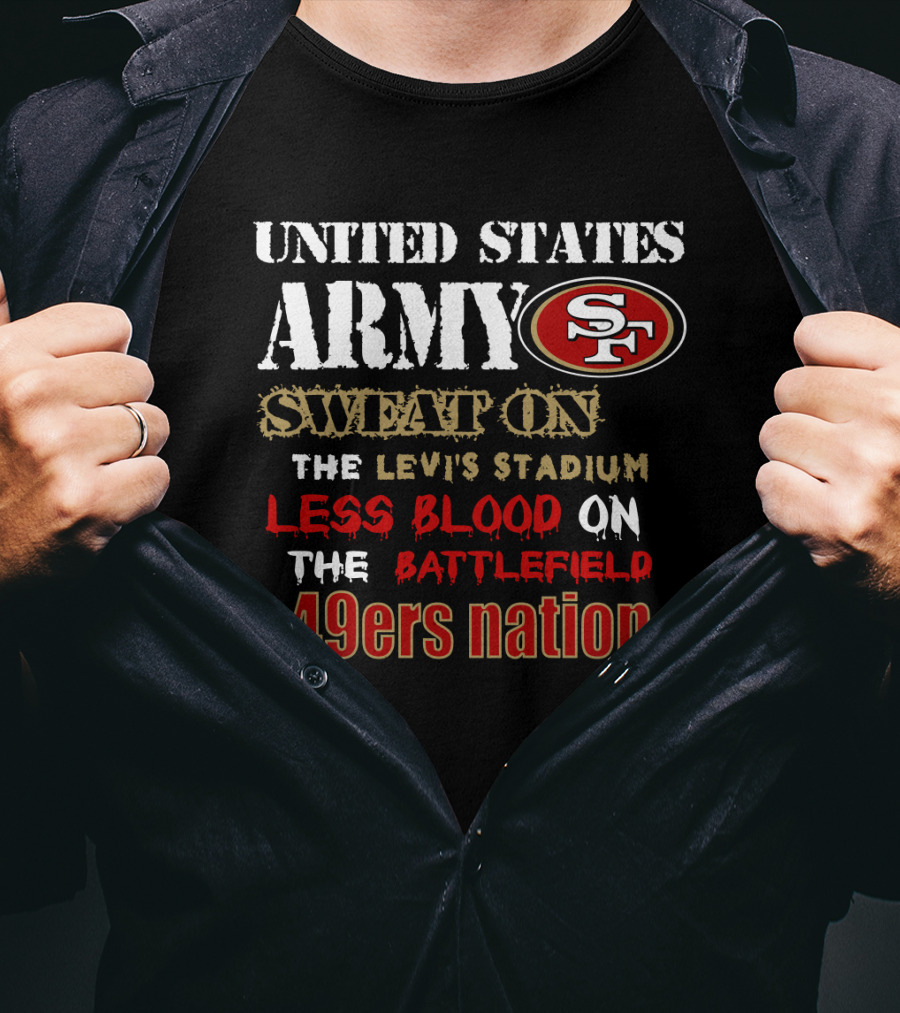 United States Army Sf Sweat On Levi's Stadium Less Blood On The Battlefield 49ers Nation T-Shirt