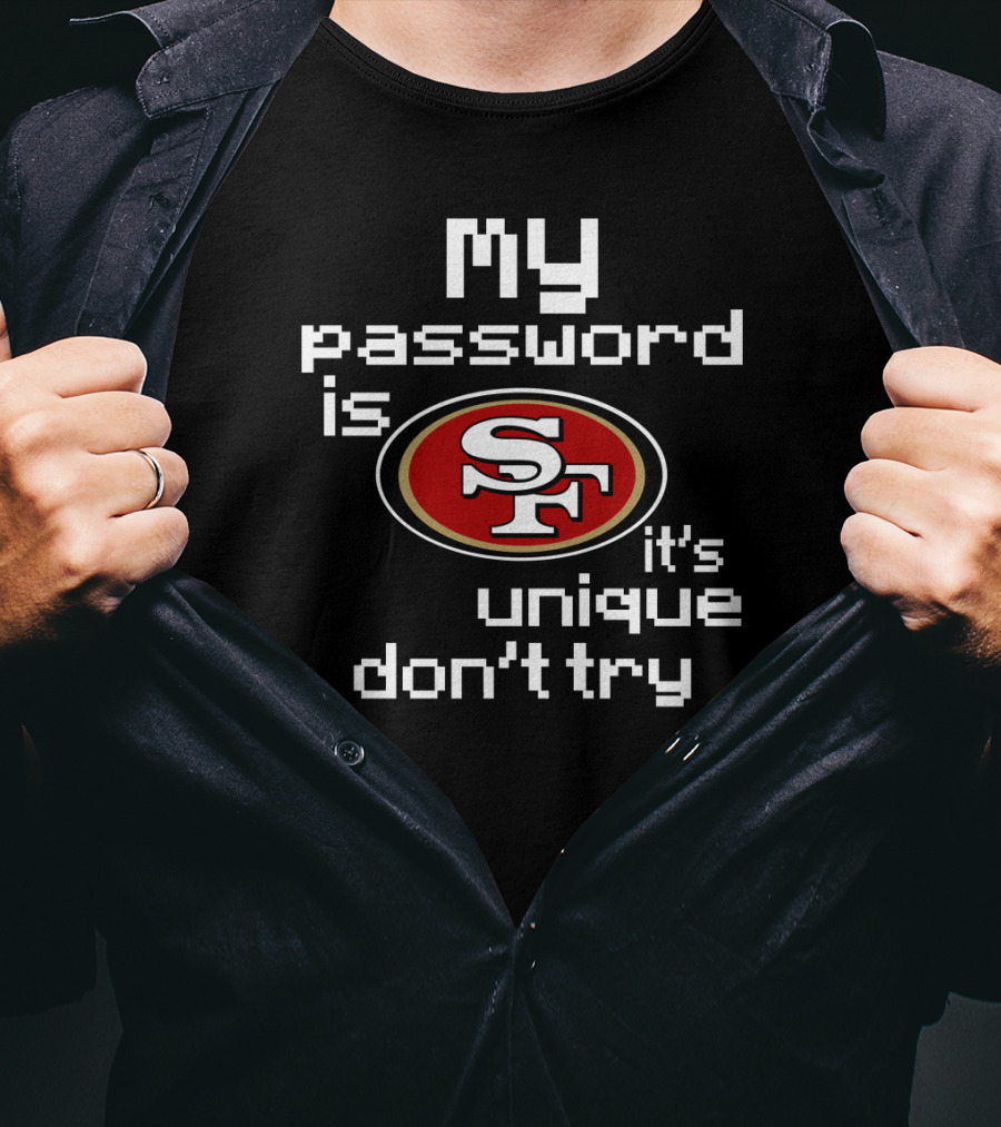 My Password Is Sf 49ers It's Unique Don't Try T-Shirt