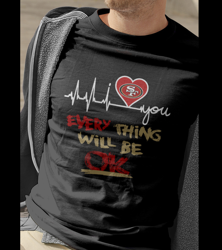 I Love San Francisco 49ers Everything Will Be Ok T-Shirt