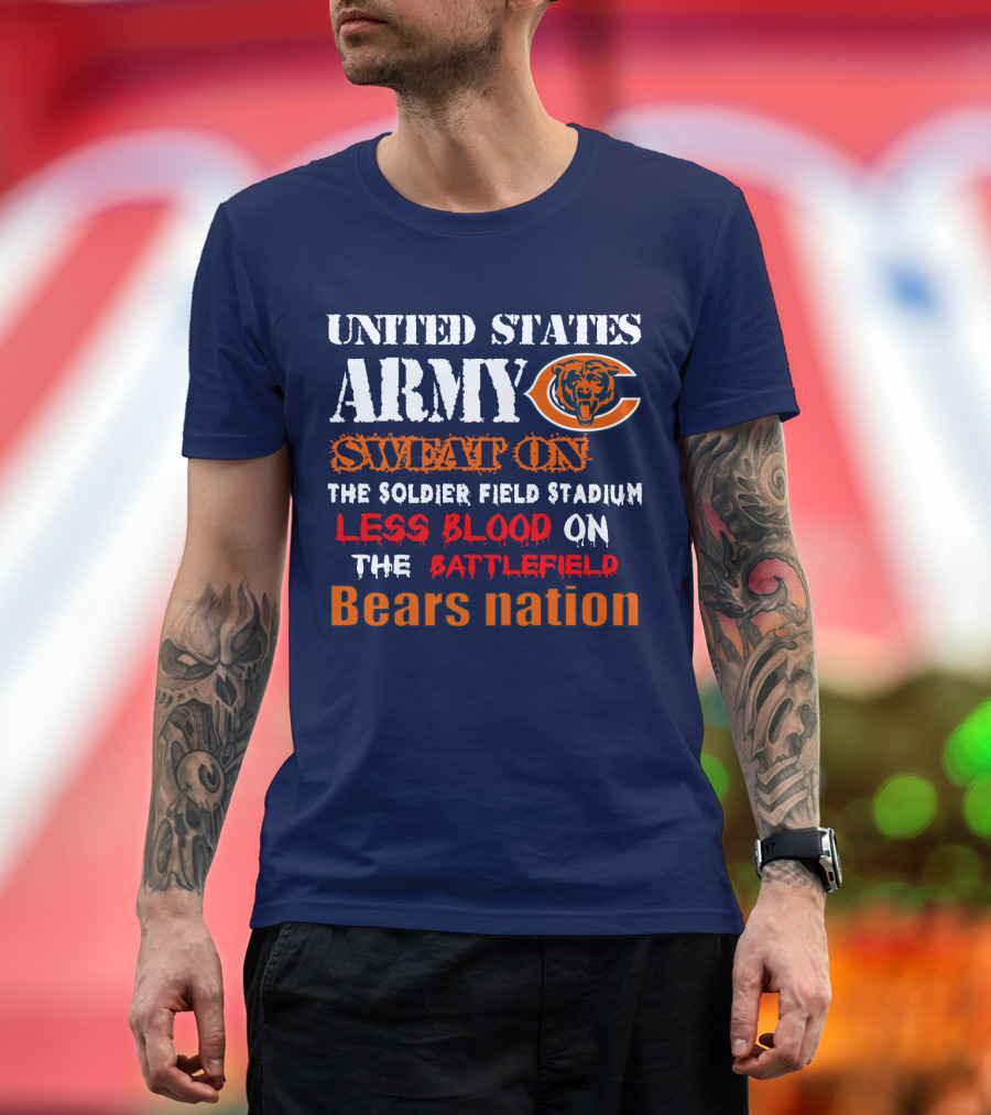 United States Army Sweat On Soldier Field Stadium Less Blood On The Battlefield Bears Nation T-Shirt
