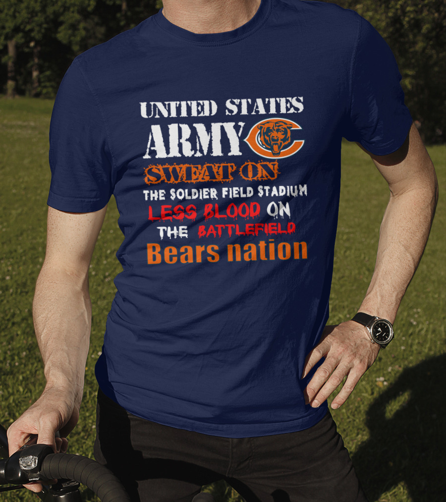 United States Army Sweat On Soldier Field Stadium Less Blood On The Battlefield Bears Nation T-Shirt