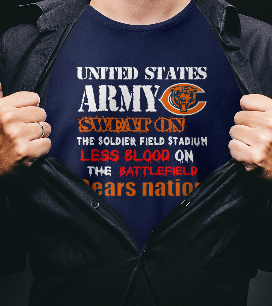 United States Army Sweat On Soldier Field Stadium Less Blood On The Battlefield Bears Nation T-Shirt