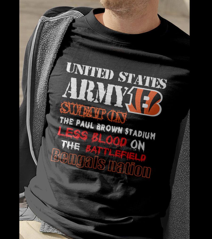 United States Army Bengals Sweat On The Paul Brown Stadium Less Blood On The Battlefield Bengals Nation T-Shirt