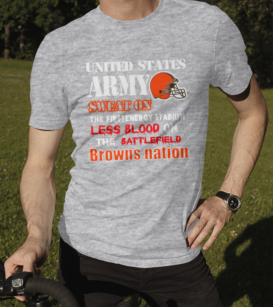 United States Army Sweat On The Firstenergy Stadium Less Blood On The Battlefield Browns Nation T-Shirt