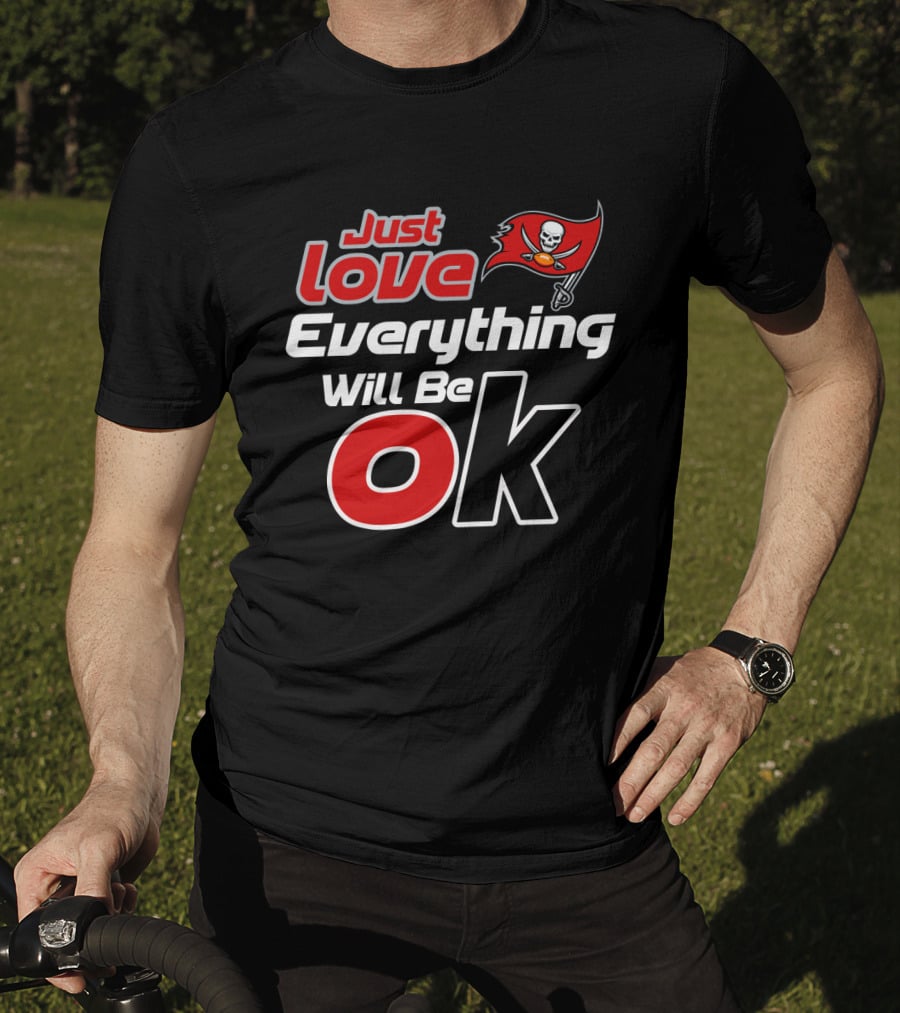 Just Love Everything Will Be Ok Buccaneers T-Shirt