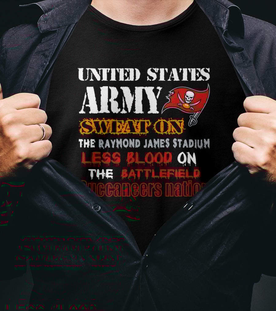 United States Army Sweat On Raymond James Stadium Less Blood On The Battlefield Buccaneers Nation T-Shirt