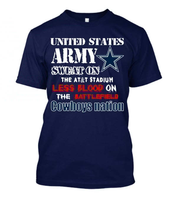 United States Army Sweat On The At&T Stadium Less Blood On The Battlefield Cowboys Nation T-Shirt