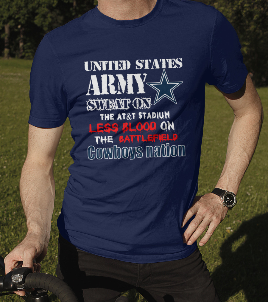United States Army Sweat On The At&T Stadium Less Blood On The Battlefield Cowboys Nation T-Shirt