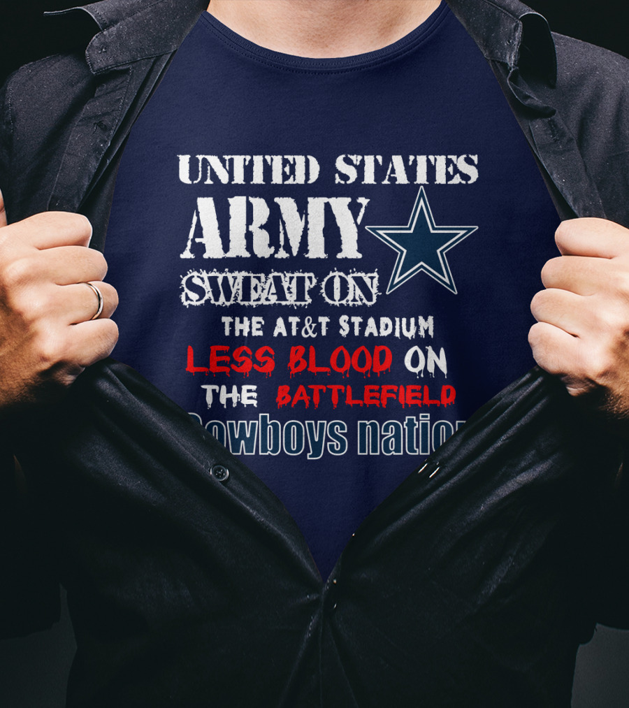 United States Army Sweat On The At&T Stadium Less Blood On The Battlefield Cowboys Nation T-Shirt