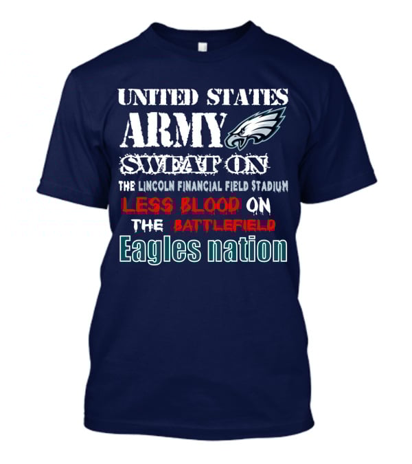 United States Army Sweat On The Lincoln Financial Field Stadium Less Blood On The Battlefield Eagles Nation T-Shirt