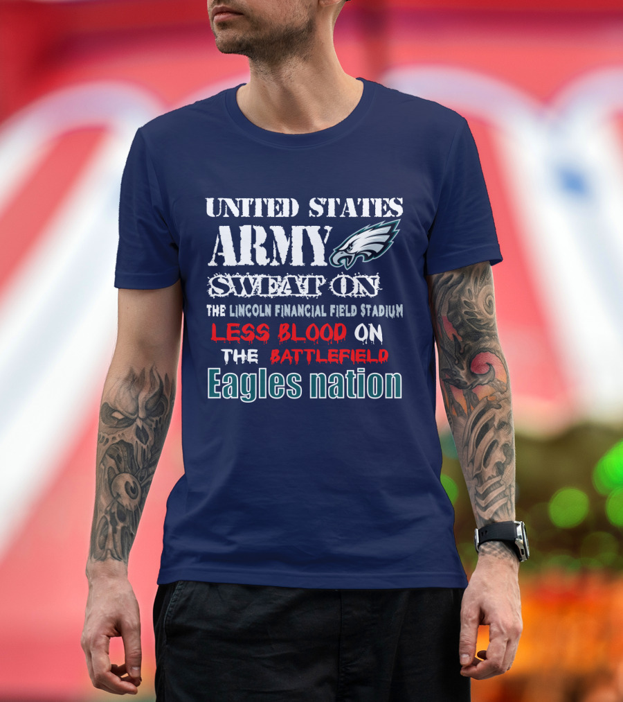 United States Army Sweat On The Lincoln Financial Field Stadium Less Blood On The Battlefield Eagles Nation T-Shirt
