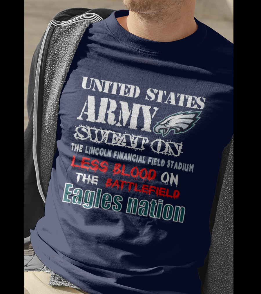 United States Army Sweat On The Lincoln Financial Field Stadium Less Blood On The Battlefield Eagles Nation T-Shirt