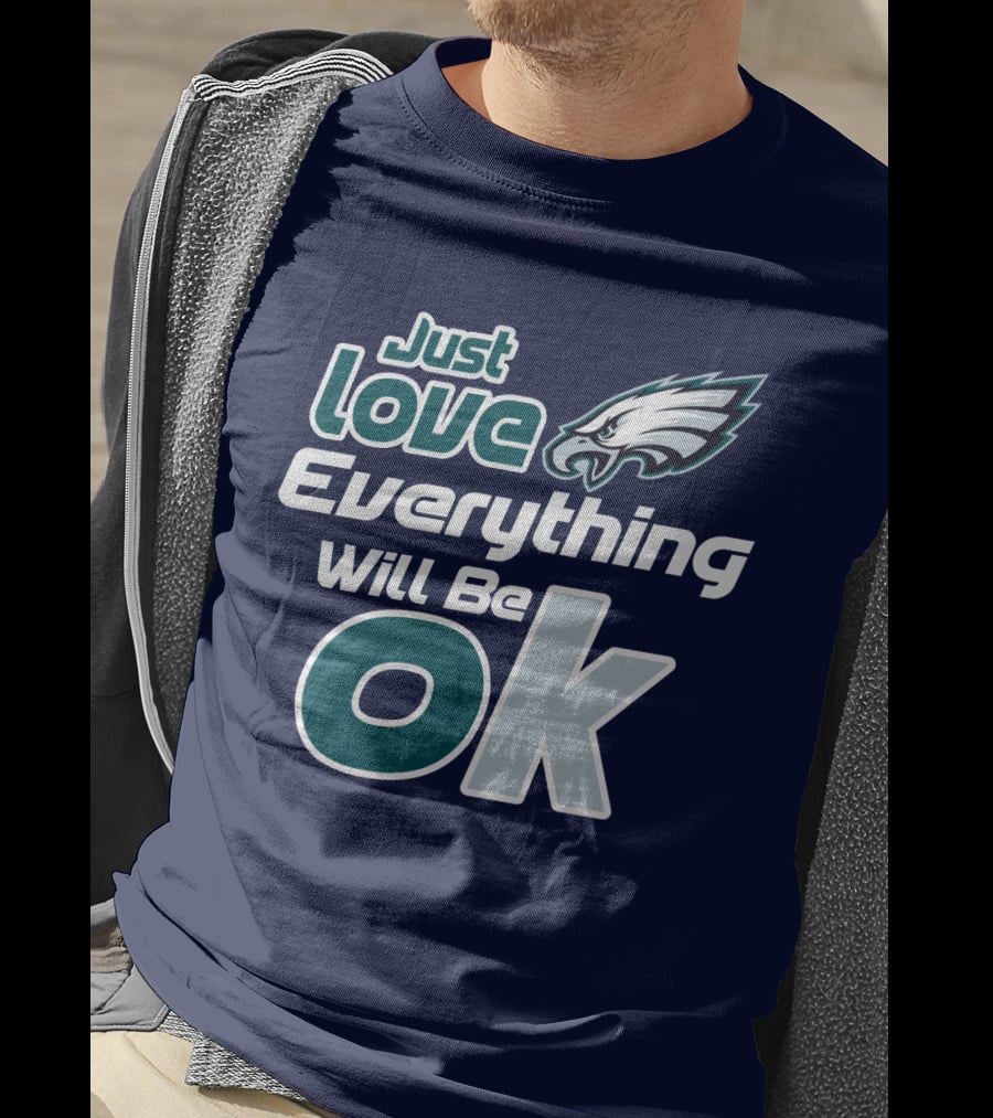 Just Love Everything Will Be Ok Eagles T-Shirt