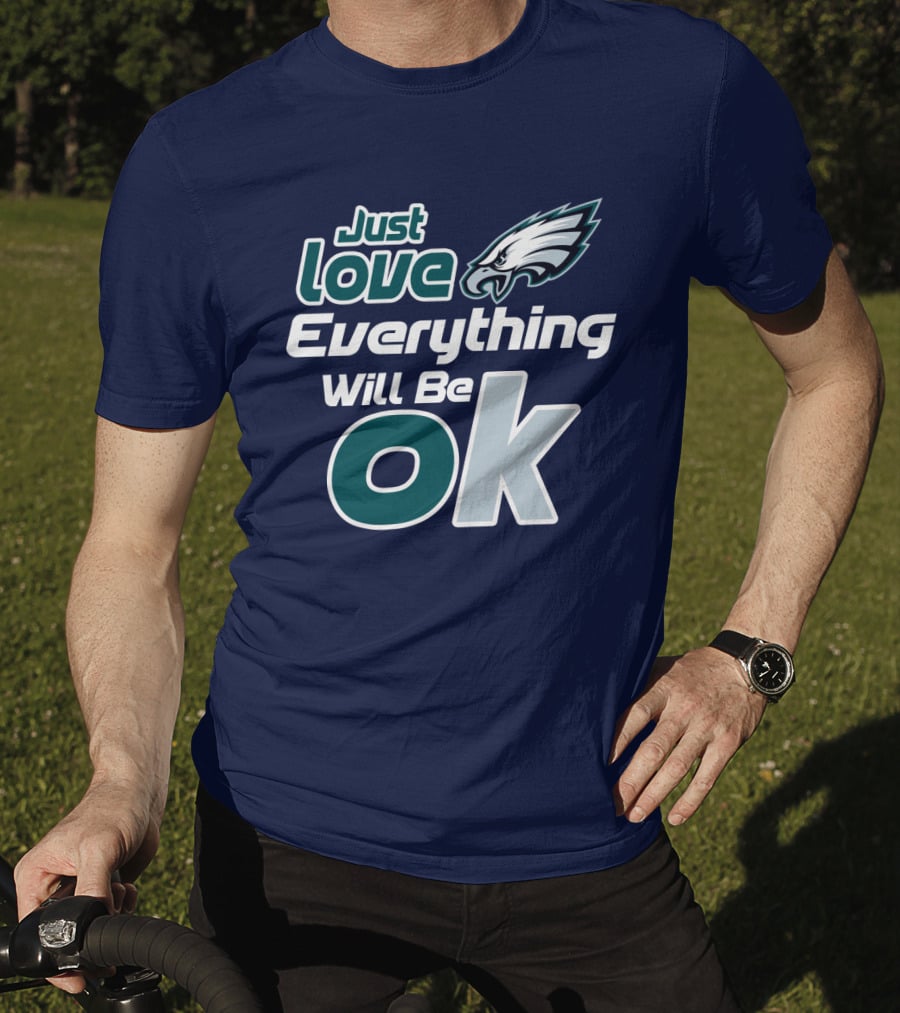 Just Love Everything Will Be Ok Eagles T-Shirt