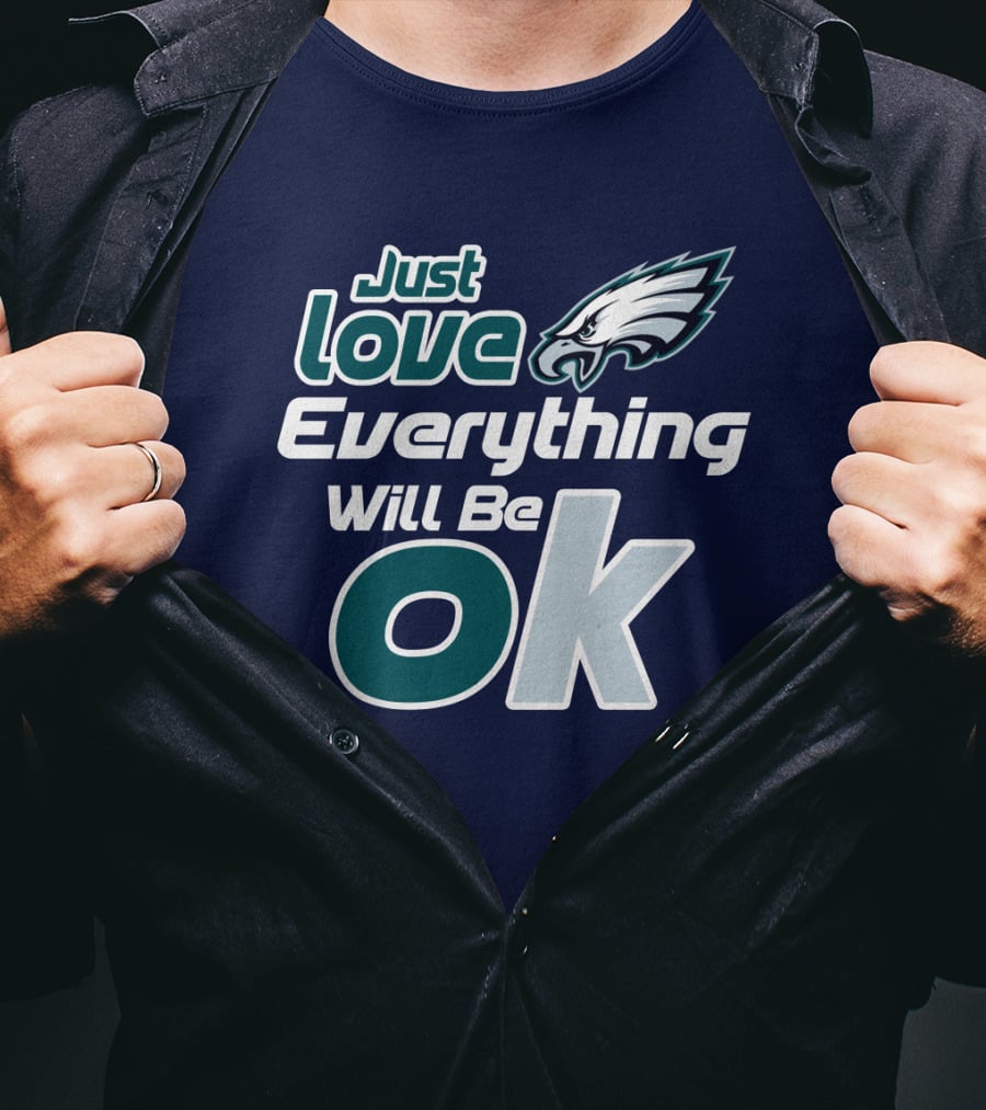 Just Love Everything Will Be Ok Eagles T-Shirt