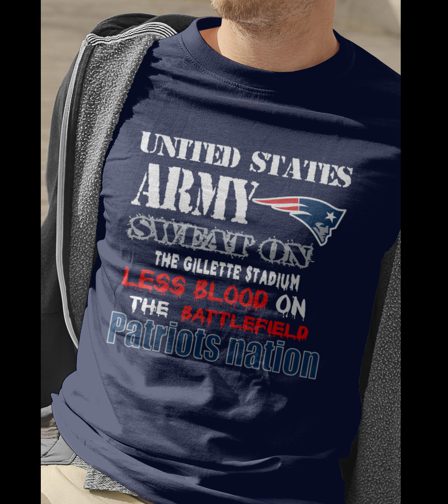 United States Army Sweat On The Gillette Stadium Less Blood On The Battlefield Patriots Nation T-Shirt