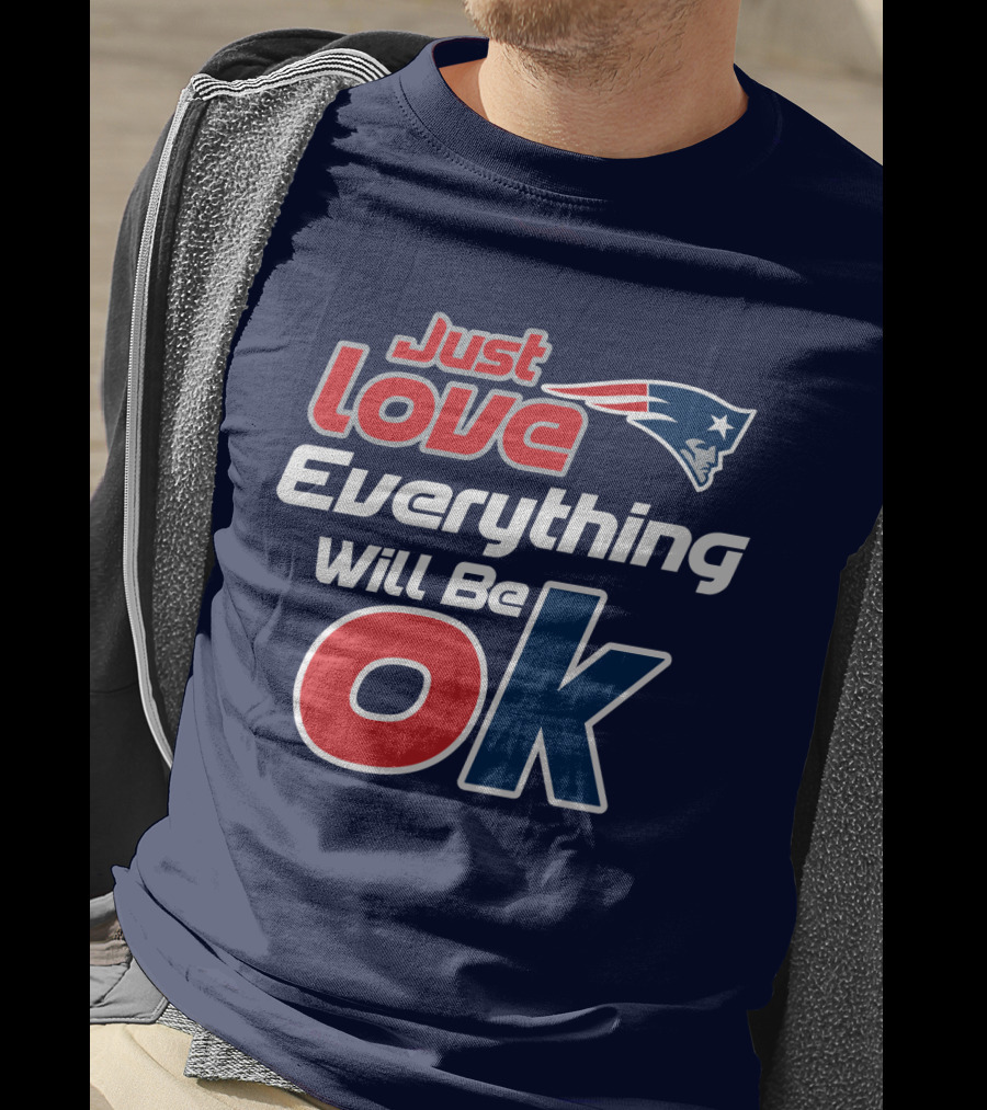 New England Patriots Just Love Everything Will Be Ok T-Shirt