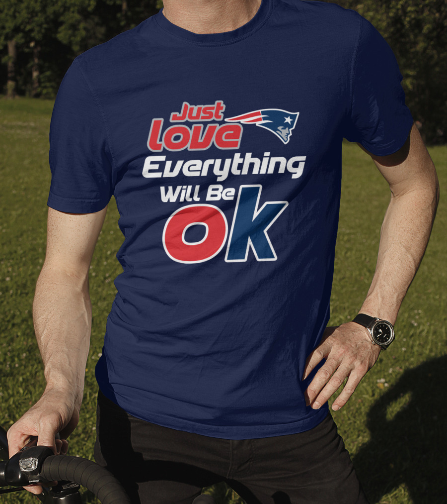 New England Patriots Just Love Everything Will Be Ok T-Shirt