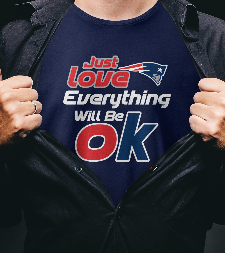 New England Patriots Just Love Everything Will Be Ok T-Shirt