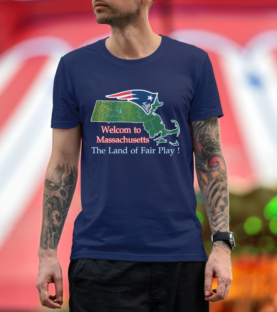 Welcome To Massachusetts New England Patriots The Land Of Fair Play T-Shirt