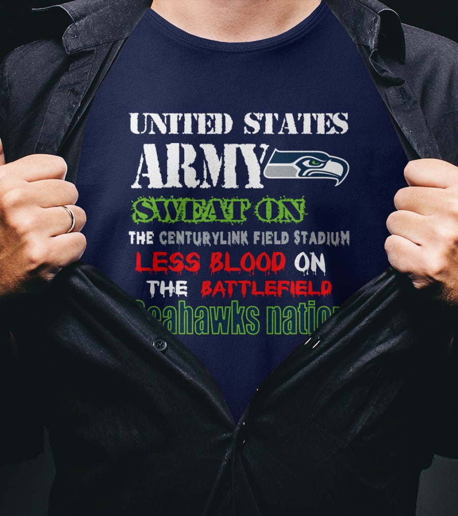 United States Army Sweat On The Centurylink Field Stadium Less Blood On The Battlefield Seahawks Nation T-Shirt
