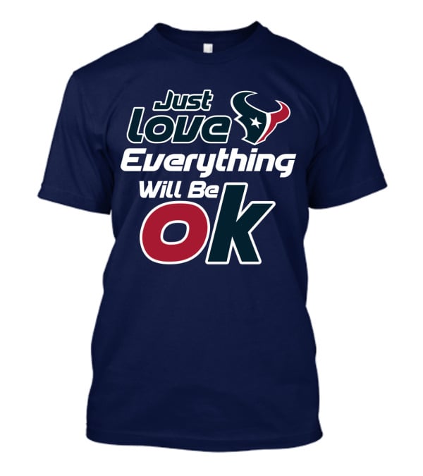 Just Love Everything Will Be Ok Texans T-Shirt