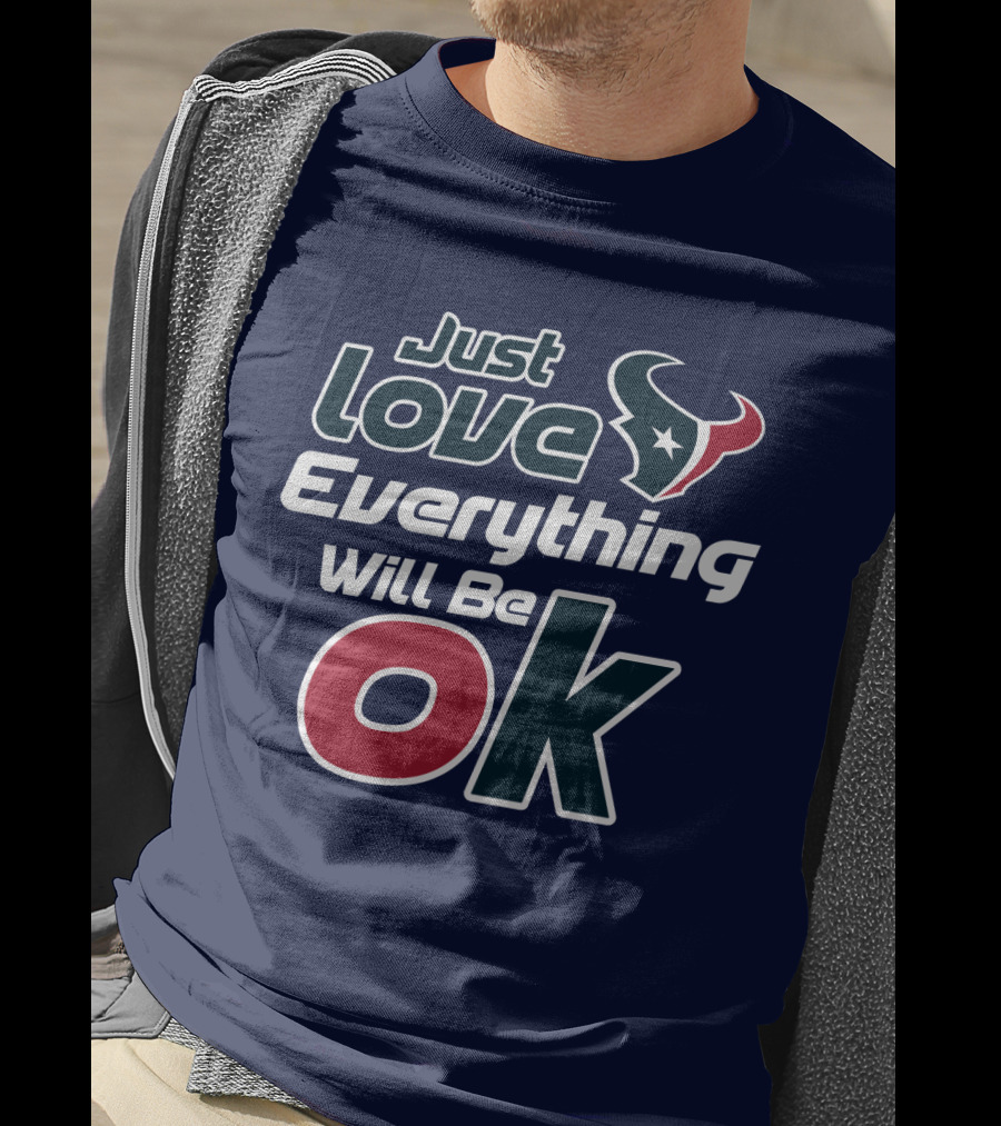 Just Love Everything Will Be Ok Texans T-Shirt