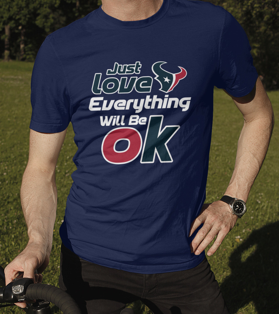 Just Love Everything Will Be Ok Texans T-Shirt