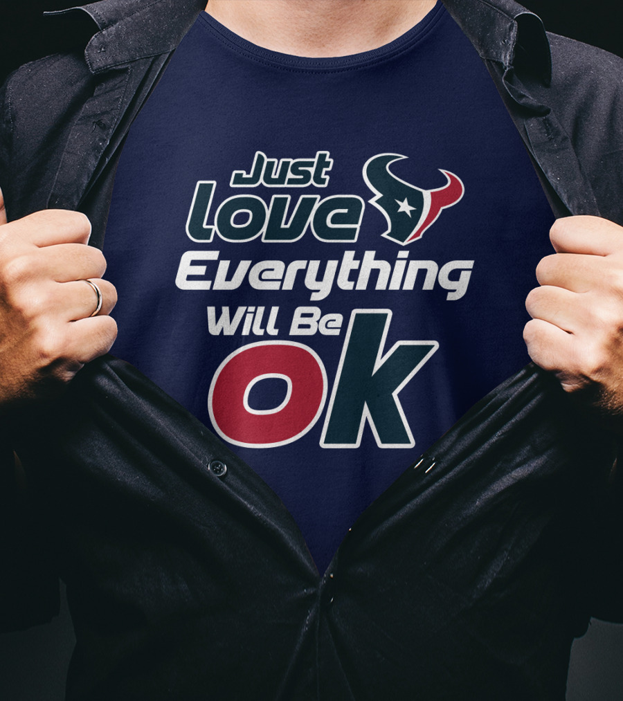 Just Love Everything Will Be Ok Texans T-Shirt