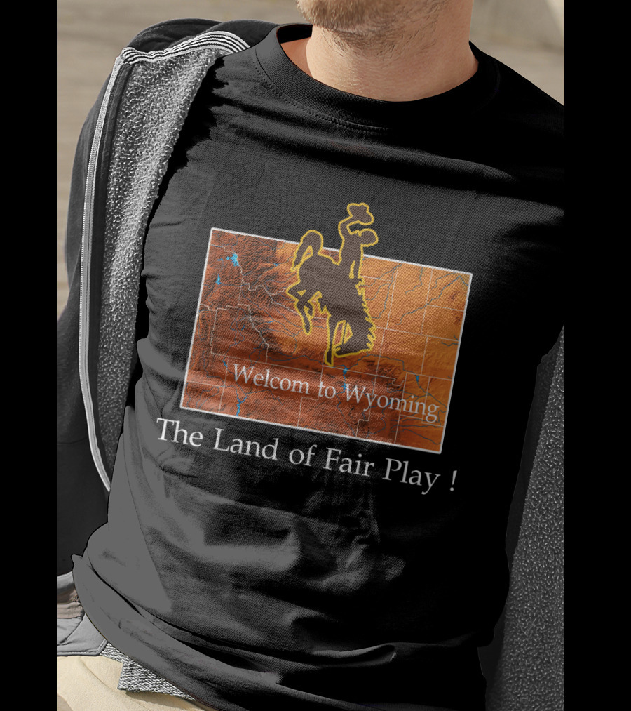 Welcome To Wyoming The Land Of Fair Play Wyoming Cowboys T-Shirt