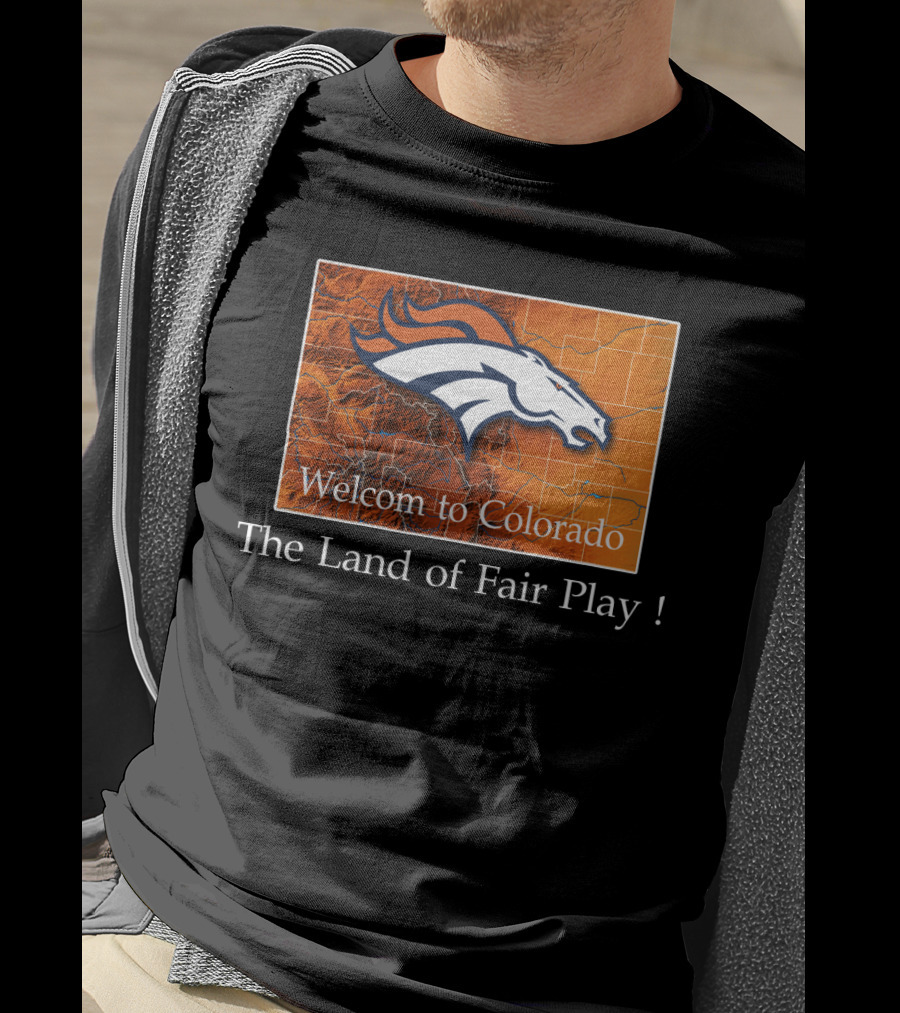 Welcome To Colorado Broncos The Land Of Fair Play T-Shirt