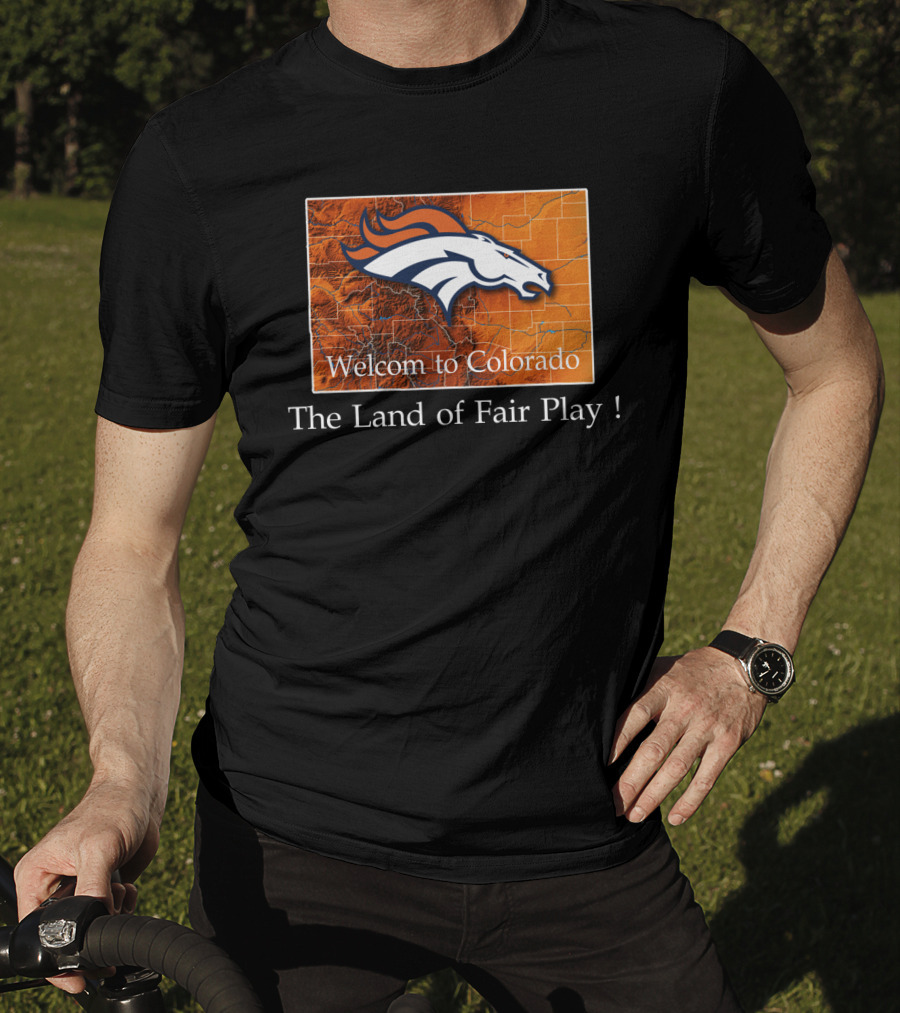Welcome To Colorado Broncos The Land Of Fair Play T-Shirt