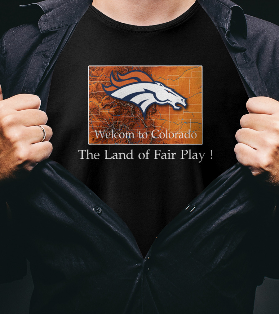 Welcome To Colorado Broncos The Land Of Fair Play T-Shirt