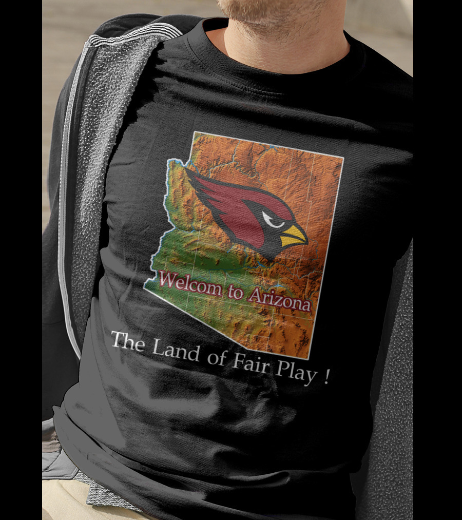 Welcome To Arizona Cardinals The Land Of Fair Play T-Shirt